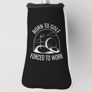 Born To Golf Forced To Work Head Cover