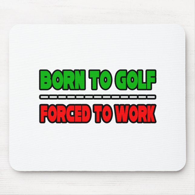 Born To Golf...Forced To Work Mouse Pad (Front)