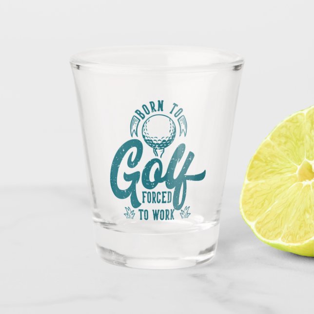 Born to golf forced to work shot glass (Front)