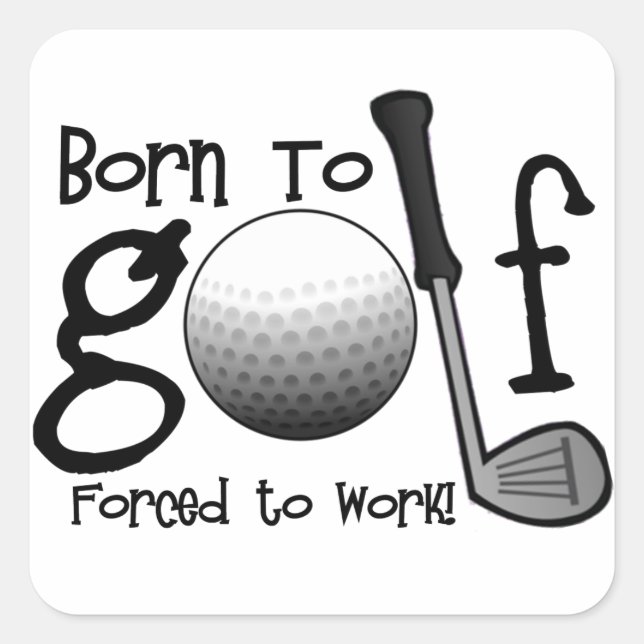 Born to Golf, Forced to Work Square Sticker (Front)