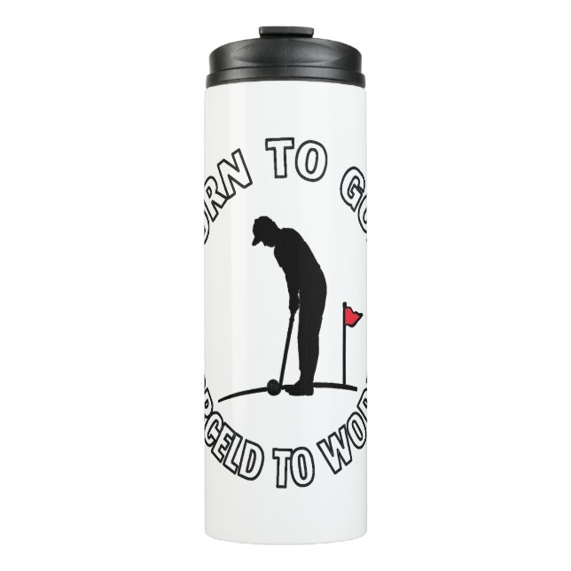 Born to Golf Forced to Work T-Shirt Design Thermal Tumbler (Front)