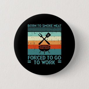 Born To Grill Meat Forced To Work Fun Bbq Byrbecue 6 Cm Round Badge