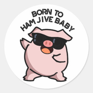 Born To Ham Jive Baby Funny Pig Puns  Classic Round Sticker