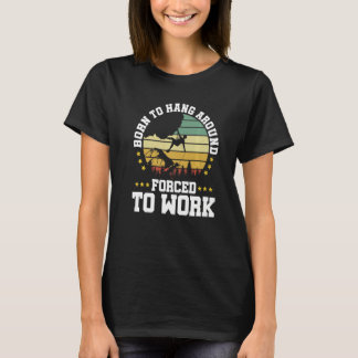 Born To Hang Arround Forced To Work Climbing Bould T-Shirt