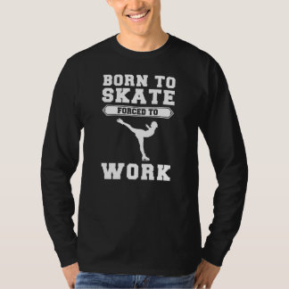 Born to Ice-Skating, Forced to Work - Glide throug T-Shirt