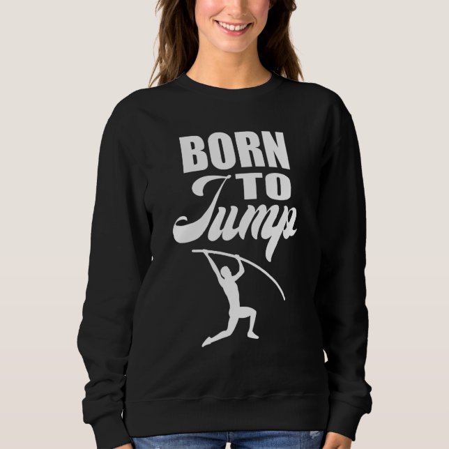 Born to Jump  Pole Vault Sweatshirt (Front)