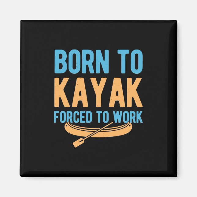Born To Kayak Forced To Work Magnet (Front)