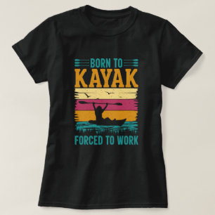 Born to Kayak Forced to Work T-Shirt