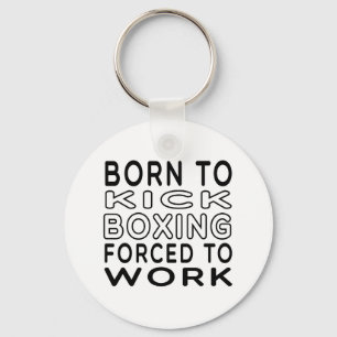 Born To Kick Boxing Forced To Work Key Ring