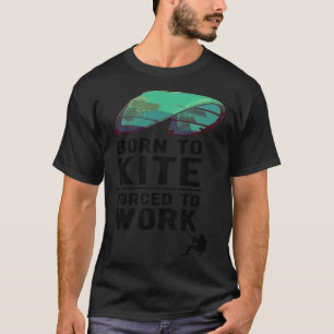 Born To Kite Forced to Work Kitesurfing Hydrofoil  T-Shirt