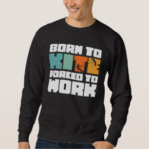 Born To Kite Forced To Work Surfing Kitesurfing Sweatshirt
