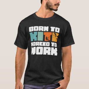 Born To Kite Forced To Work Surfing Kitesurfing T-Shirt