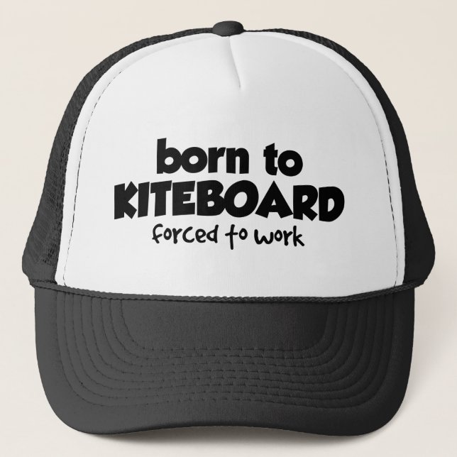 Born to Kiteboard Forced to Work Trucker Hat (Front)
