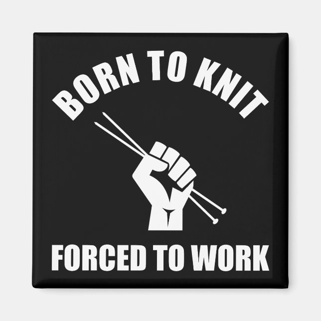 Born To Knit Forced To Work Magnet (Front)