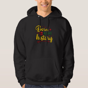 BORN TO MAKE HISTORY Black History Month African A Hoodie