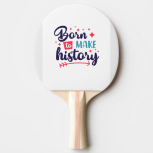 Born to Make History-Motivational Ping Pong Paddle