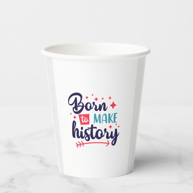 Born to Make History-Paper Cups (Front)