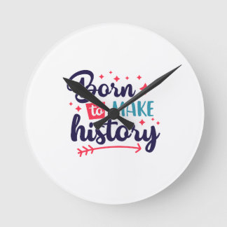 Born to Make History-Wall Clock For Visionaries
