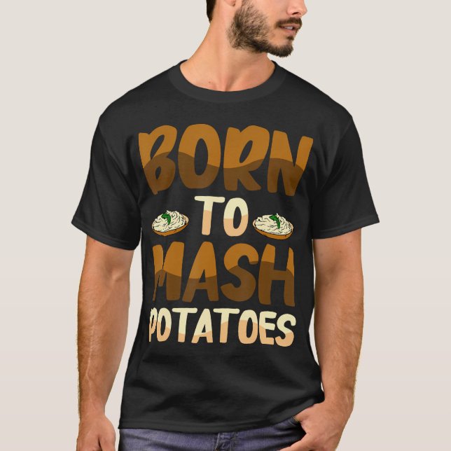 Born To Mash Potatoes Potato Carb Appreciation Com T-Shirt (Front)