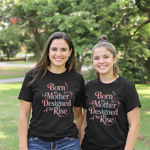Born to Mother, Designed to Rise Woman's T-Shirt