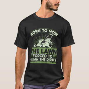 Born To Mow The Lawn Forced To Clean The Dishes La T-Shirt