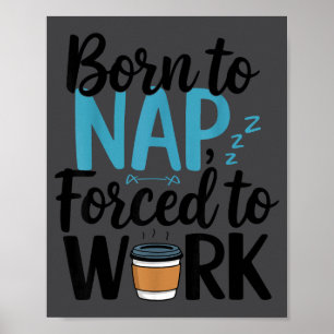 Born To Nap Forced To Work Funny Napng And Coffee Poster