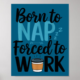 Born To Nap Forced To Work Funny Napng And Coffee Poster
