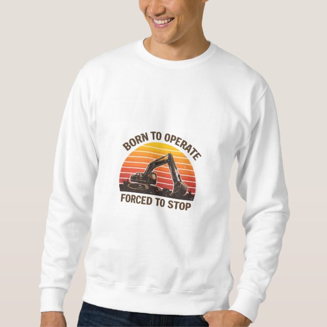 Born To Operate Forced To Stop Sweatshirt (Front)
