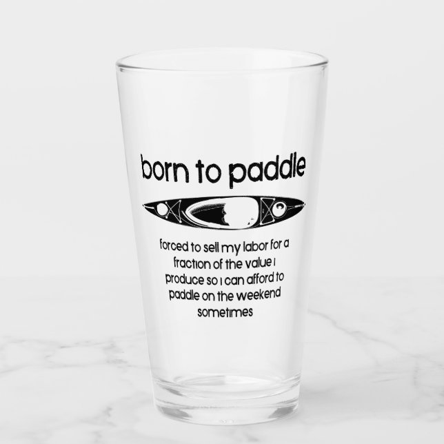 Born To Paddle A Kayak Forced To Work Glass (Front)