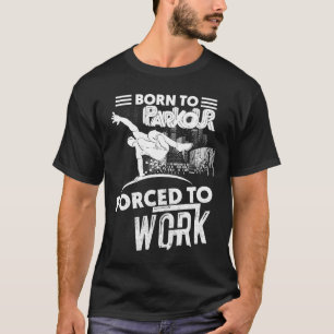Born to Parkour, Force to work funny tshirts