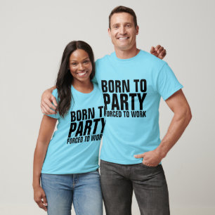 BORN TO PARTY FORCED TO WORK Funny T-shirts