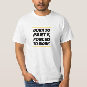 Born to party, forced to work. T-Shirt