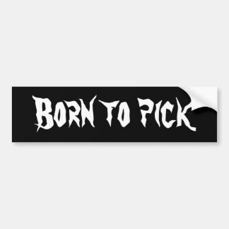 "Born to pick" Bumper Sticker