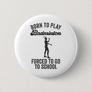 Born To Play Badminton Forced To Go To School 6 Cm Round Badge