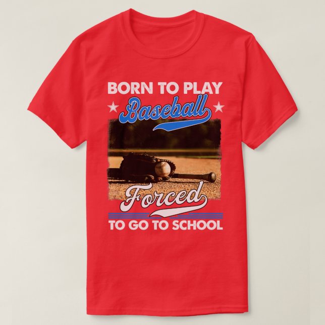 Born To Play Baseball Forced To Go To School  T-Shirt (Design Front)