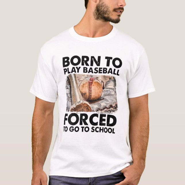 Born To Play Baseball Forced To Go To School T-Shirt (Front)
