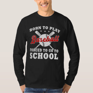 Born To Play Baseball Forced To Go To School T-Shirt
