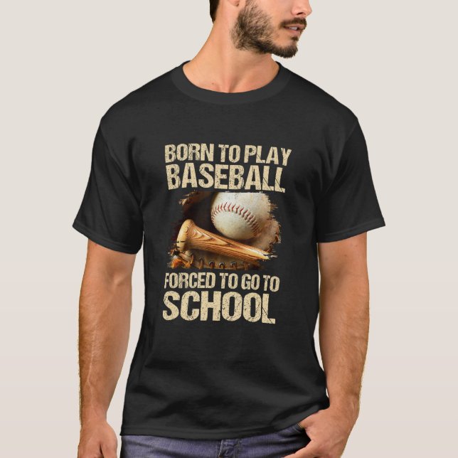 Born To Play Baseball Forced To Go To School T-Shirt (Front)