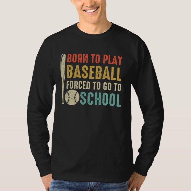 Born To Play Baseball Forced To Go To School Vinta T-Shirt (Front)