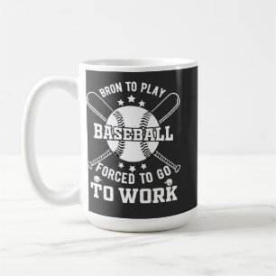 Born to Play Baseball, Forced to Go to Work Coffee Mug