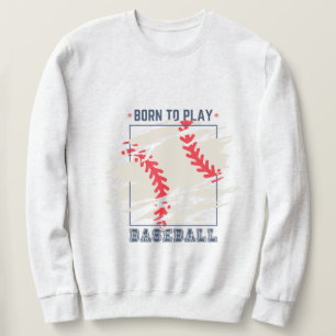 Born To Play Baseball Game Day Gift Sport T-Shirt Sweatshirt