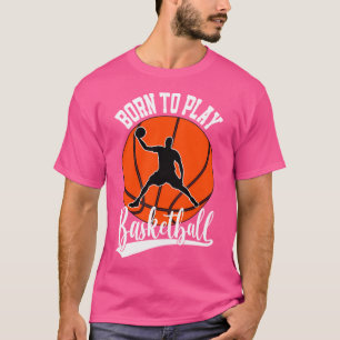 Born To Play Basketball Fan Basketball Player T-Shirt