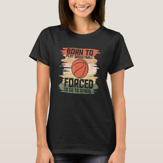 Born To Play Basketball Forced To Go To School Ret T-Shirt