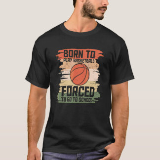Born To Play Basketball Forced To Go To School Ret T-Shirt
