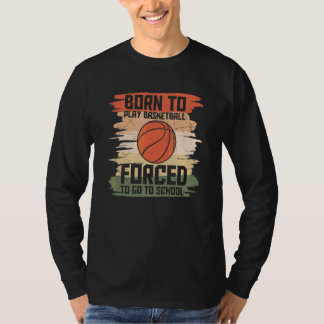 Born To Play Basketball Forced To Go To School Ret T-Shirt