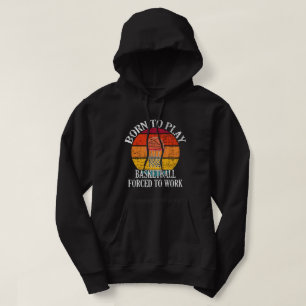 Born To Play Basketball Forced To Work Hoodie