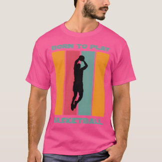 Born To Play Basketball T-Shirt