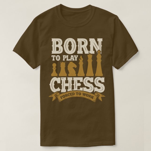 Born To Play Chess Forced To Work  T-Shirt (Design Front)