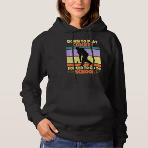 Born To Play Cricket Forced To Go To School Cricke Hoodie