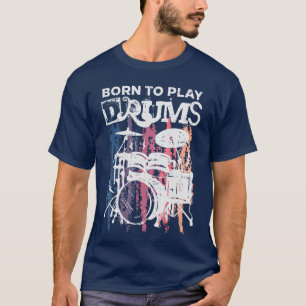 Born to Play Drums Drumming Rock Music Band Drumme T-Shirt